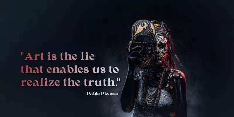 Art is the lie that enables us to realize the truth