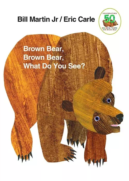 Brown Bear, Brown Bear, What Do You See by Bill Martin Jr. and Eric Carle Brown Bear, Brown Bear, What Do You See by Bill Martin Jr. and Eric Carle
